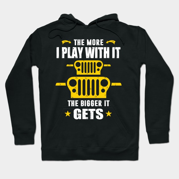 The More I Play With It The Bigger It Gets Jeep Lover Jeeps Hoodie by Nancie